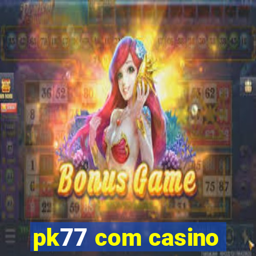 pk77 com casino